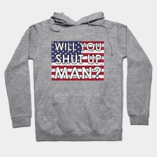 Will you shut Up Man? Hoodie